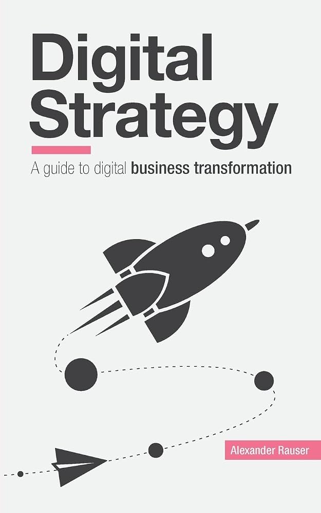 Digital Strategy: a Guide to Digital Business Transformation